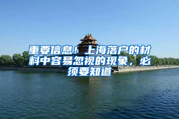 重要信息！上海落户的材料中容易忽视的现象，必须要知道