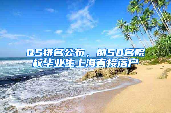 QS排名公布，前50名院校毕业生上海直接落户