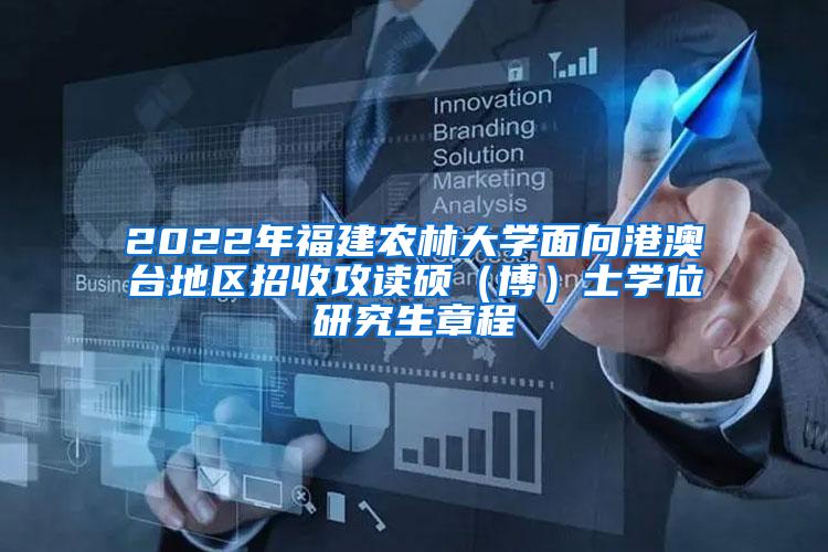 2022年福建农林大学面向港澳台地区招收攻读硕（博）士学位研究生章程