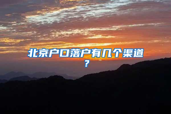 北京户口落户有几个渠道？