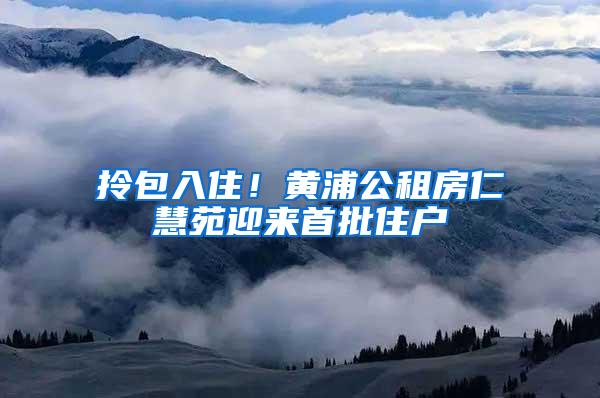 拎包入住！黄浦公租房仁慧苑迎来首批住户