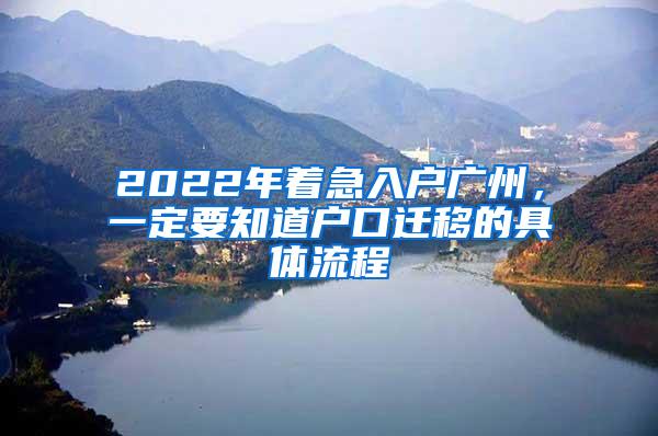 2022年着急入户广州，一定要知道户口迁移的具体流程