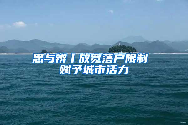 思与辨丨放宽落户限制 赋予城市活力