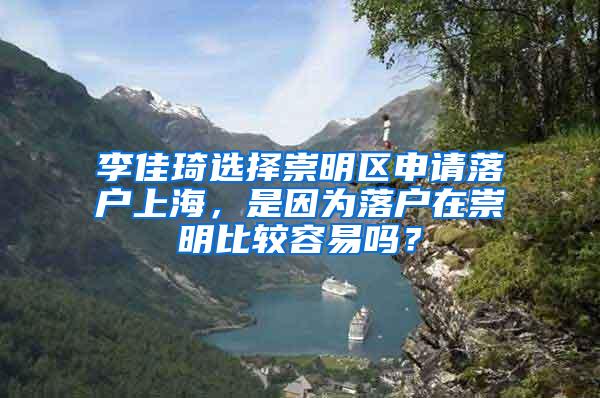 李佳琦选择崇明区申请落户上海，是因为落户在崇明比较容易吗？