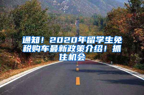 通知！2020年留学生免税购车最新政策介绍！抓住机会