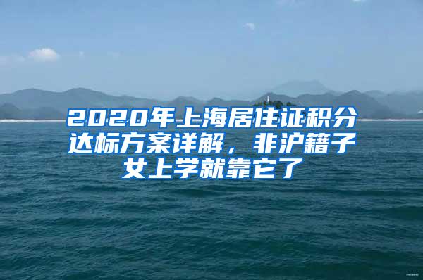 2020年上海居住证积分达标方案详解，非沪籍子女上学就靠它了