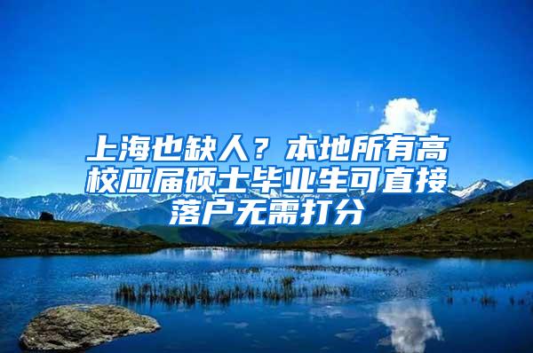 上海也缺人？本地所有高校应届硕士毕业生可直接落户无需打分