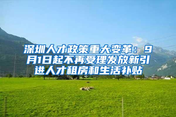 深圳人才政策重大变革：9月1日起不再受理发放新引进人才租房和生活补贴