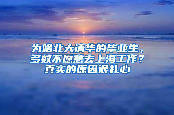 为啥北大清华的毕业生，多数不愿意去上海工作？真实的原因很扎心