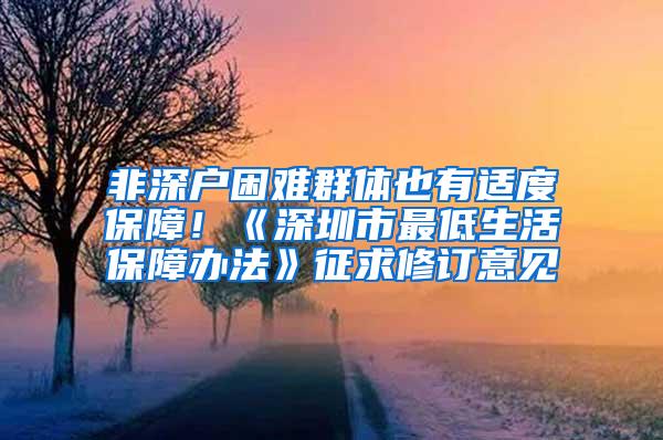 非深户困难群体也有适度保障！《深圳市最低生活保障办法》征求修订意见