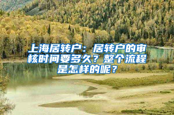 上海居转户：居转户的审核时间要多久？整个流程是怎样的呢？