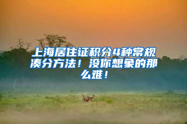 上海居住证积分4种常规凑分方法！没你想象的那么难！