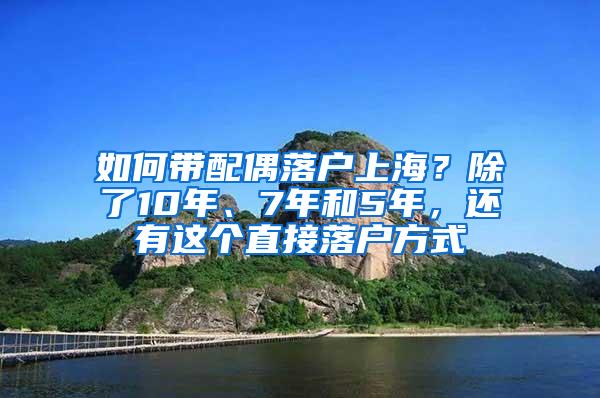 如何带配偶落户上海？除了10年、7年和5年，还有这个直接落户方式