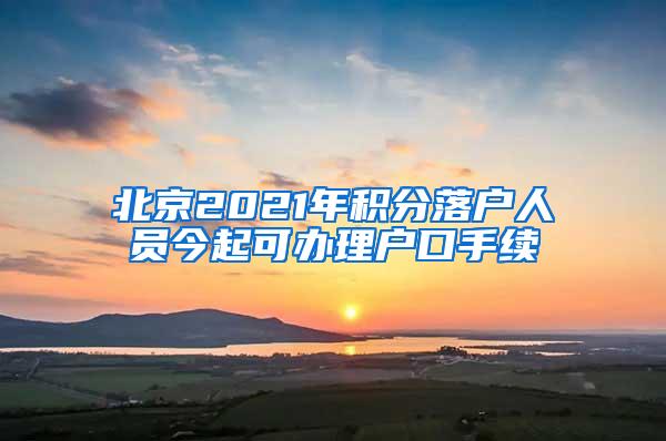 北京2021年积分落户人员今起可办理户口手续