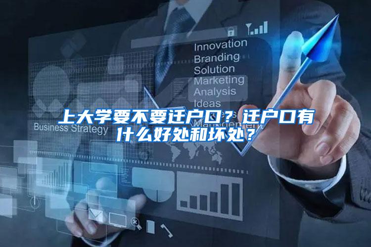 上大学要不要迁户口？迁户口有什么好处和坏处？