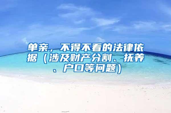 单亲，不得不看的法律依据（涉及财产分割、抚养、户口等问题）