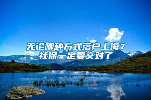 无论哪种方式落户上海？社保一定要交对了