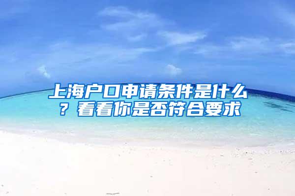 上海户口申请条件是什么？看看你是否符合要求
