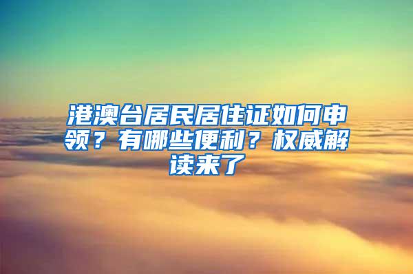 港澳台居民居住证如何申领？有哪些便利？权威解读来了