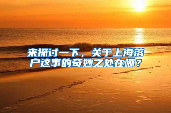 来探讨一下，关于上海落户这事的奇妙之处在哪？