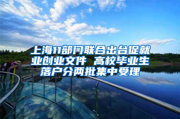 上海11部门联合出台促就业创业文件 高校毕业生落户分两批集中受理