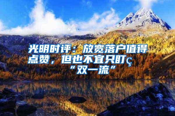 光明时评：放宽落户值得点赞，但也不宜只盯着“双一流”