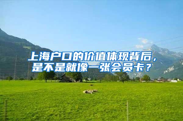 上海户口的价值体现背后，是不是就像一张会员卡？