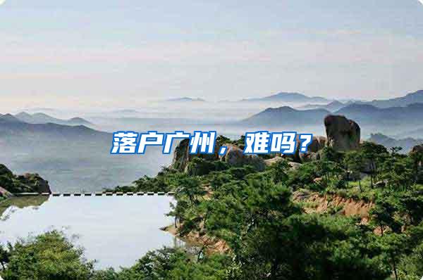 落户广州，难吗？