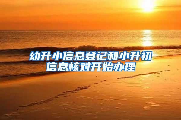 幼升小信息登记和小升初信息核对开始办理