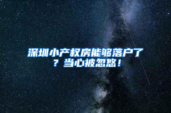 深圳小产权房能够落户了？当心被忽悠！