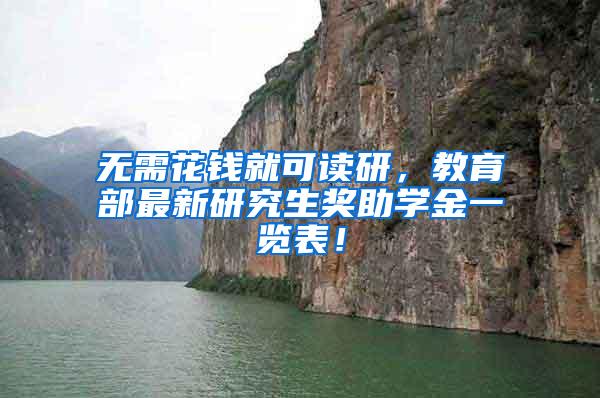 无需花钱就可读研，教育部最新研究生奖助学金一览表！