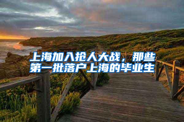 上海加入抢人大战，那些第一批落户上海的毕业生