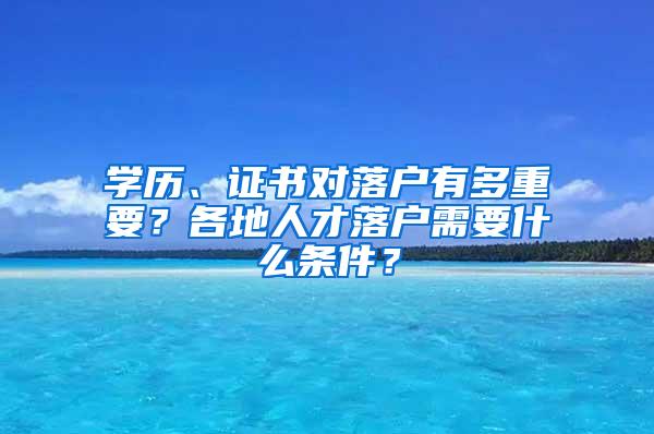 学历、证书对落户有多重要？各地人才落户需要什么条件？