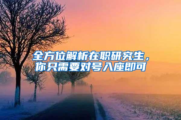全方位解析在职研究生，你只需要对号入座即可