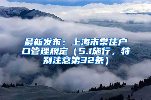最新发布：上海市常住户口管理规定（5.1施行，特别注意第32条）