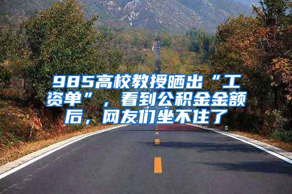 985高校教授晒出“工资单”，看到公积金金额后，网友们坐不住了