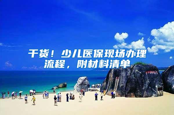 干货！少儿医保现场办理流程，附材料清单