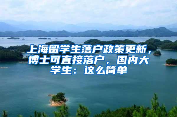 上海留学生落户政策更新，博士可直接落户，国内大学生：这么简单