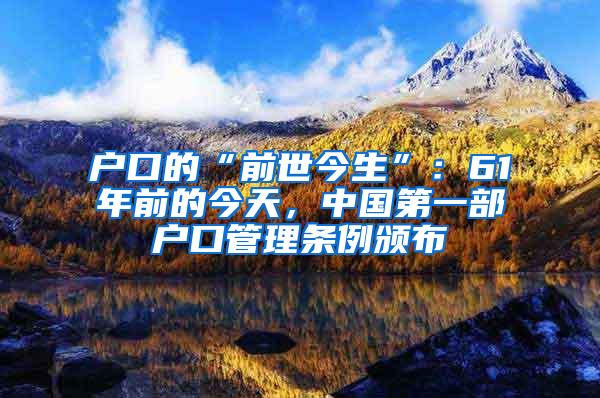 户口的“前世今生”：61年前的今天，中国第一部户口管理条例颁布