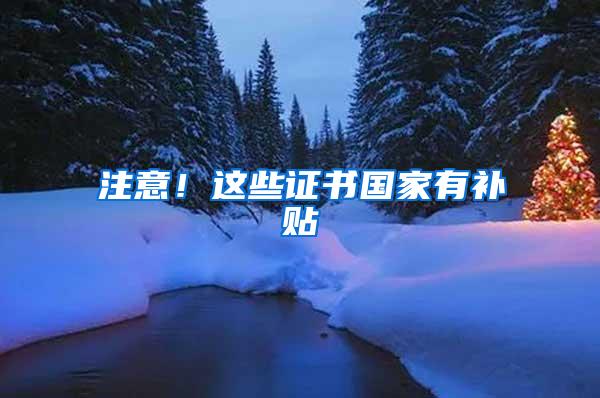 注意！这些证书国家有补贴