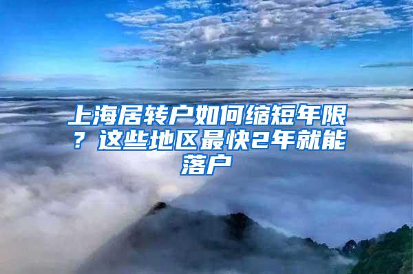 上海居转户如何缩短年限？这些地区最快2年就能落户