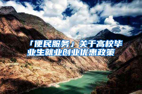「便民服务」关于高校毕业生就业创业优惠政策