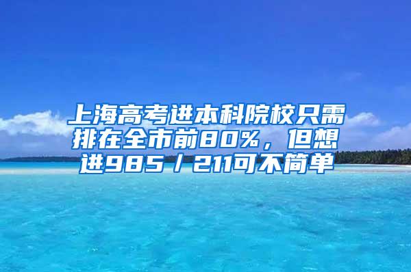 上海高考进本科院校只需排在全市前80%，但想进985／211可不简单