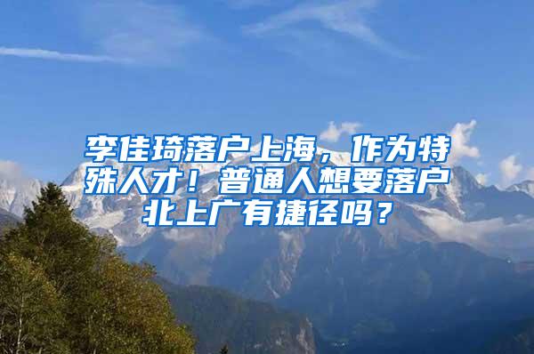 李佳琦落户上海，作为特殊人才！普通人想要落户北上广有捷径吗？