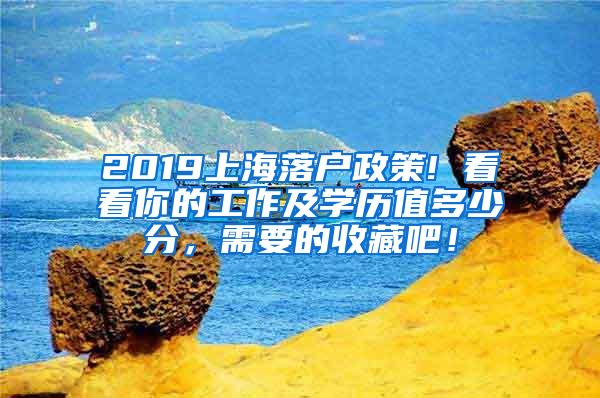 2019上海落户政策! 看看你的工作及学历值多少分，需要的收藏吧！