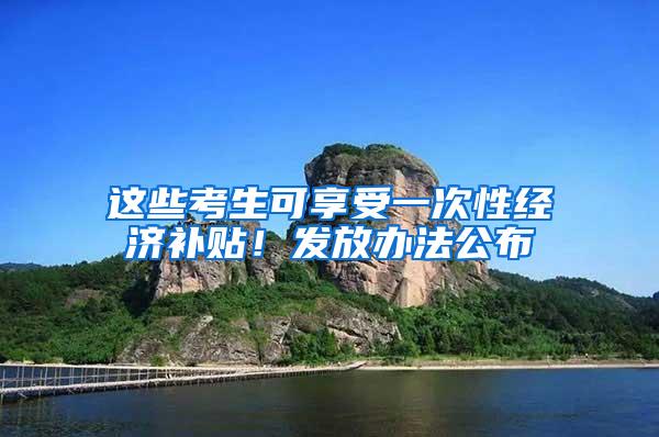 这些考生可享受一次性经济补贴!发放办法公布