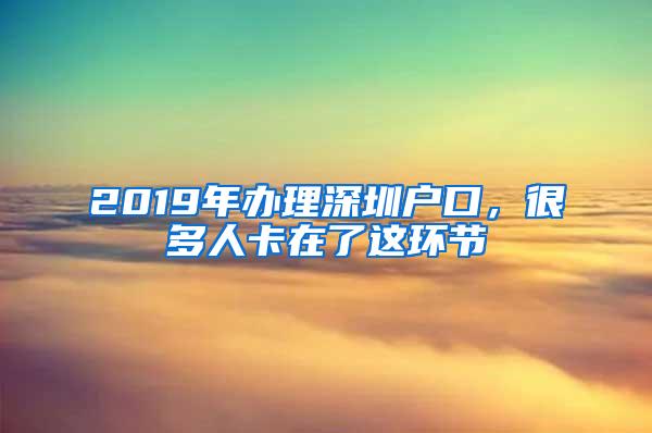 2019年办理深圳户口，很多人卡在了这环节