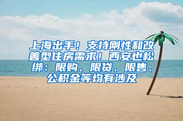 上海出手！支持刚性和改善型住房需求！西安也松绑：限购、限贷、限售、公积金等均有涉及