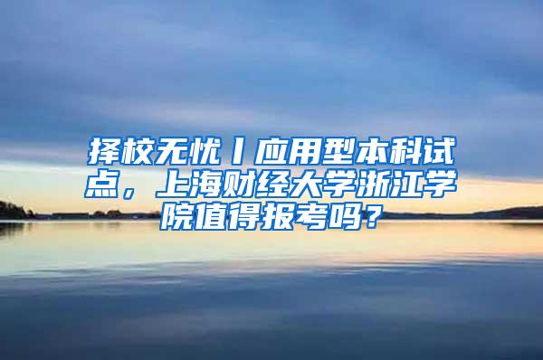 择校无忧丨应用型本科试点，上海财经大学浙江学院值得报考吗？