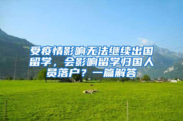 受疫情影响无法继续出国留学，会影响留学归国人员落户？一篇解答